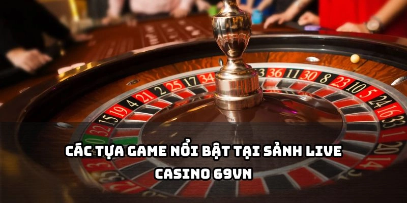 Tổng hợp các game live casino hot nhất tại 69VN – chơi là mê, thưởng là đỉnh