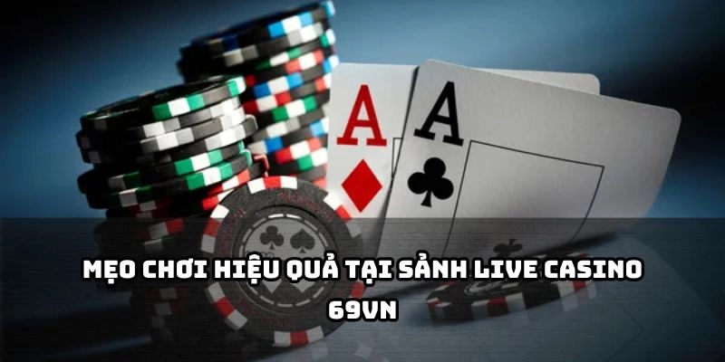 Bỏ túi ngay loạt tips giúp anh em nâng cao tỷ lệ thắng khi chơi live tại 69VN
