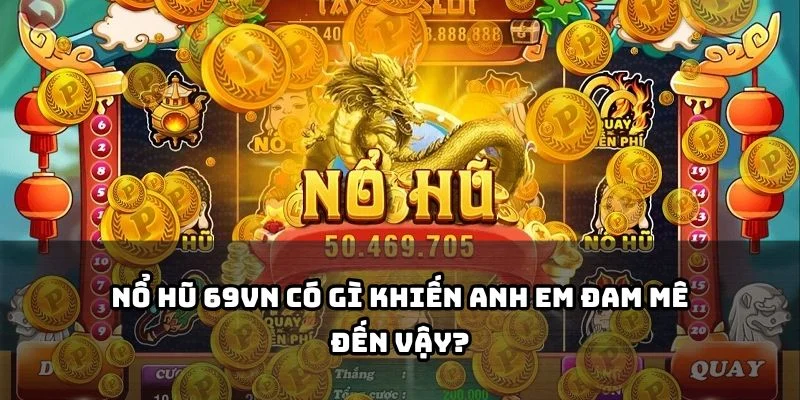 Hấp dẫn từ giao diện đến phần thưởng, Nổ Hũ 69VN khiến anh em “quay” hoài không chán